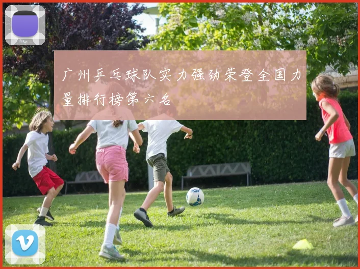 广州乒乓球队实力强劲荣登全国力量排行榜第六名