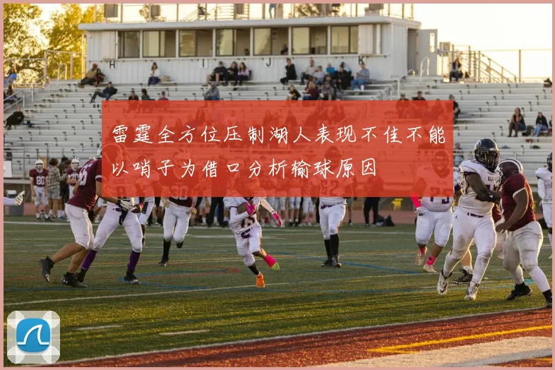 雷霆全方位压制湖人表现不佳不能以哨子为借口分析输球原因