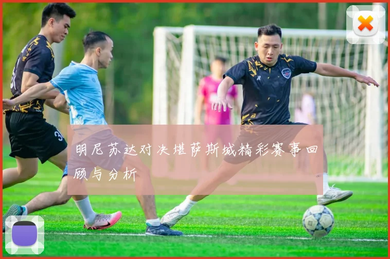 明尼苏达对决堪萨斯城精彩赛事回顾与分析