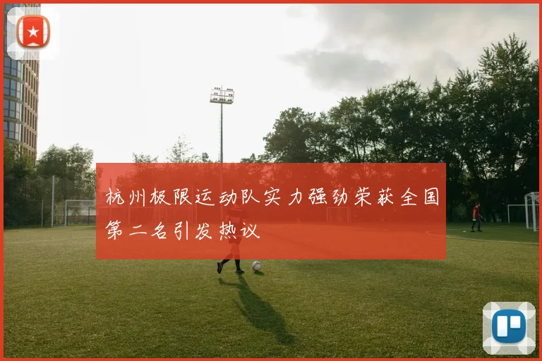 杭州极限运动队实力强劲荣获全国第二名引发热议