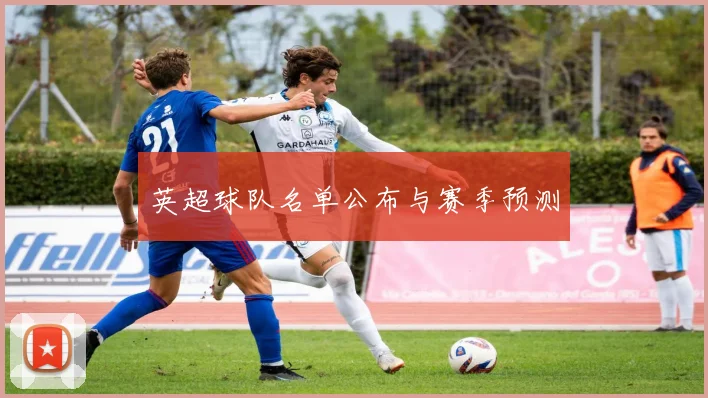 英超球队名单公布与赛季预测